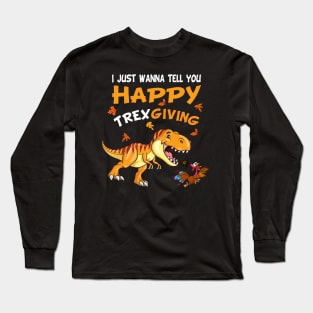 I Just Wanna Tell You Happy Trexgiving Long Sleeve T-Shirt